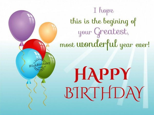 I hope this is the beginning of your greatest year ever… - Birthday ...