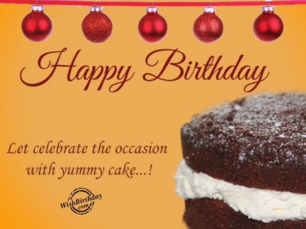 Let celebrate the occasion with yummy cake - Birthday Wishes, Happy ...